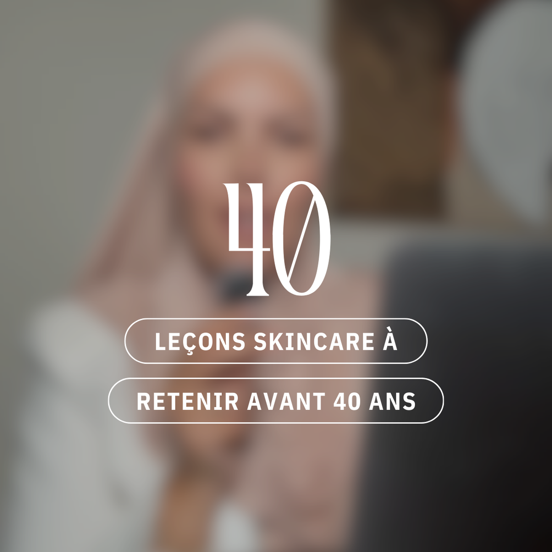 🌿 40 leçons skincare à retenir avant 40 ans